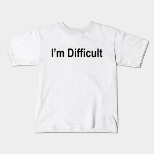 i am difficult Kids T-Shirt